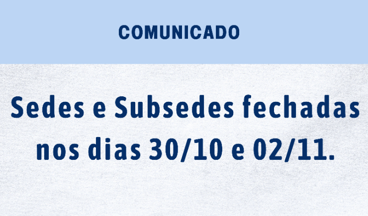 Sedes e Subsedes fechadas nos dias 30/10 e 02/11.